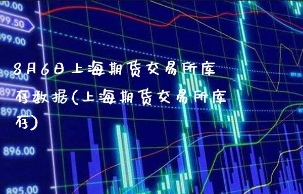 8月6日上海期货交易所库存数据(上海期货交易所库存)_https://www.gzbbqc.com_道指期货_第1张