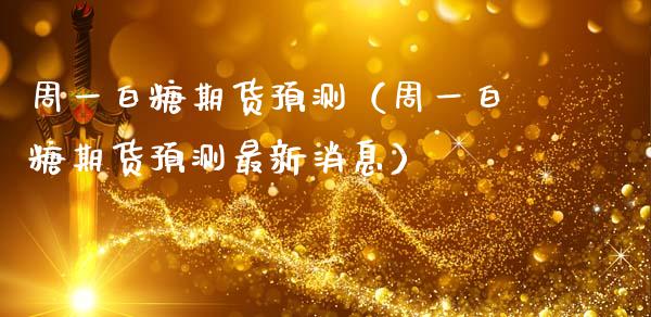 周一白糖期货预测（周一白糖期货预测最新消息）_https://www.gzbbqc.com_期货知识_第1张