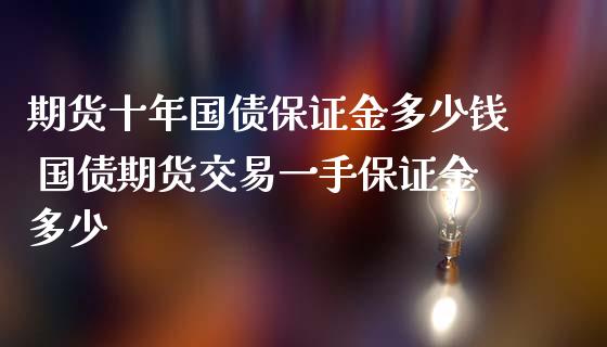 期货十年国债保证金多少钱 国债期货交易一手保证金多少_https://www.gzbbqc.com_恒指期货_第1张