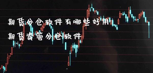 期货分仓软件有哪些好用 期货资管分仓软件_https://www.gzbbqc.com_纳指期货_第1张