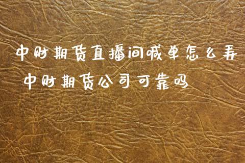 中财期货直播间喊单怎么弄 中财期货公司可靠吗_https://www.gzbbqc.com_期货知识_第1张