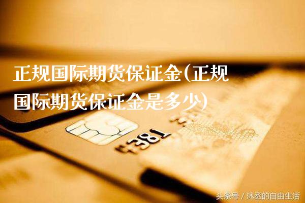 正规国际期货保证金(正规国际期货保证金是多少)_https://www.gzbbqc.com_期货知识_第1张