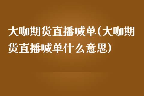 大咖期货直播喊单(大咖期货直播喊单什么意思)_原油期货_第1张_八八期货网 大咖期货直播喊单(大咖期货直播喊单什么意思)_https://www.gzbbqc.com_原油期货_第1张