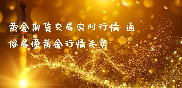 黄金期货交易实时行情 通俗易懂黄金行情走势_https://www.gzbbqc.com_恒指期货_第1张