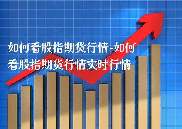 如何看股指期货行情-如何看股指期货行情实时行情_https://www.gnhpgy.com_股指期货_第1张