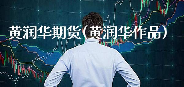 黄润华期货(黄润华作品)_https://www.gzbbqc.com_纳指期货_第1张
