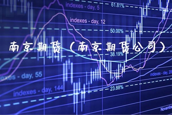 南京期货（南京期货公司）_https://www.gzbbqc.com_股指期货_第1张