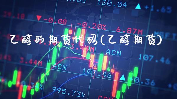 乙醇的期货代码(乙醇期货)_未分类_第1张_八八期货网 乙醇的期货代码(乙醇期货)_https://www.gzbbqc.com_未分类_第1张