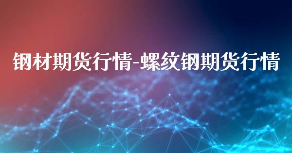 钢材期货行情-螺纹钢期货行情_https://www.gzbbqc.com_道指期货_第1张