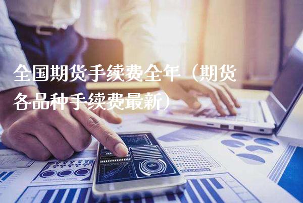 全国期货手续费全年（期货各品种手续费最新）_https://www.gzbbqc.com_纳指期货_第1张