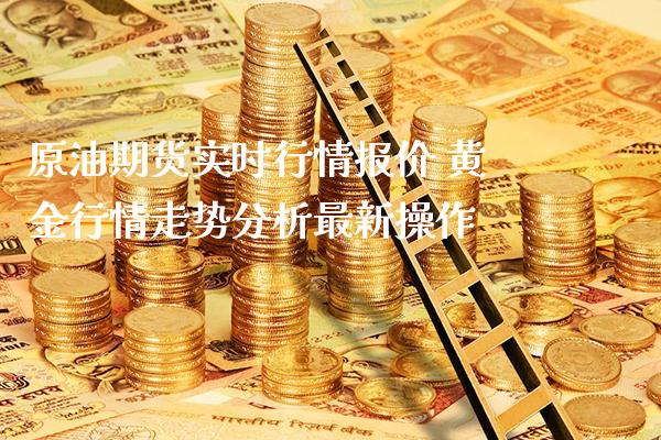 原油期货实时行情报价 黄金行情走势分析最新操作_https://www.gnhpgy.com_道指期货_第1张