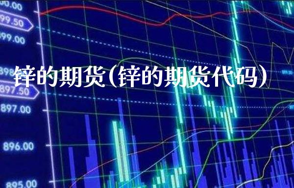 锌的期货(锌的期货代码)_https://www.gzbbqc.com_原油期货_第1张