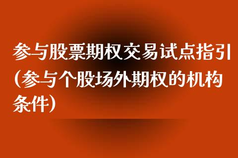 参与股票期权交易试点指引(参与个股场外期权的机构条件)_道指期货_第1张_八八期货网 参与股票期权交易试点指引(参与个股场外期权的机构条件)_https://www.gzbbqc.com_道指期货_第1张