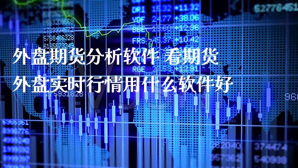外盘期货分析软件 看期货外盘实时行情用什么软件好_https://www.gnhpgy.com_股指期货_第1张