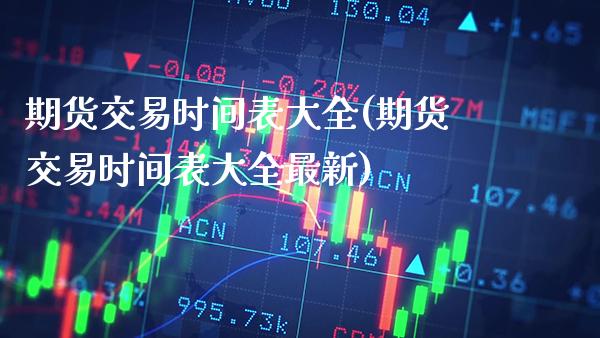 期货交易时间表大全(期货交易时间表大全最新)_未分类_第1张_八八期货网 期货交易时间表大全(期货交易时间表大全最新)_https://www.gzbbqc.com_未分类_第1张
