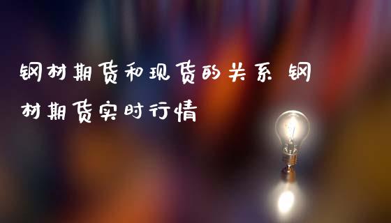 钢材期货和现货的关系 钢材期货实时行情_https://www.gnhpgy.com_道指期货_第1张