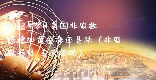 2022年8月美国非农数据增加黄金涨还是跌（非农数据好 美元还跌）_https://www.gzbbqc.com_纳指期货_第1张