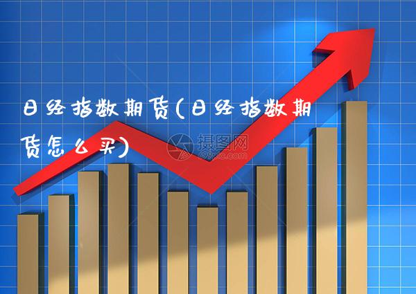 日经指数期货(日经指数期货怎么买)_https://www.gzbbqc.com_道指期货_第1张