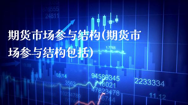 期货市场参与结构(期货市场参与结构包括)_恒指期货_第1张_八八期货网 期货市场参与结构(期货市场参与结构包括)_https://www.gzbbqc.com_恒指期货_第1张