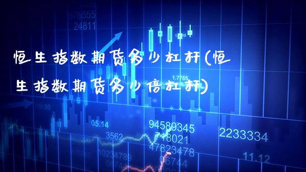 恒生指数期货多少杠杆(恒生指数期货多少倍杠杆)_https://www.gzbbqc.com_原油期货_第1张