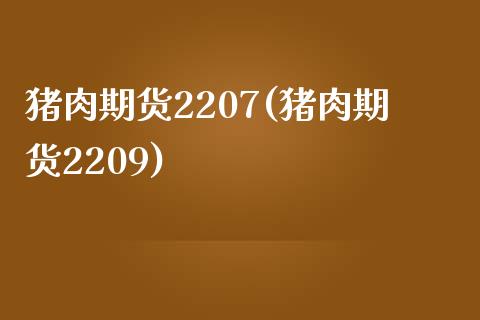 猪肉期货2207(猪肉期货2209)_https://www.gzbbqc.com_期货知识_第1张