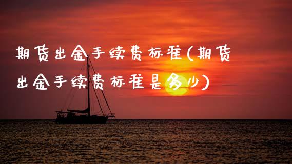 期货出金手续费标准(期货出金手续费标准是多少)_股指期货_第1张_八八期货网 期货出金手续费标准(期货出金手续费标准是多少)_https://www.gzbbqc.com_股指期货_第1张