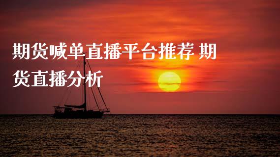 期货喊单直播平台推荐 期货直播分析_https://www.gzbbqc.com_恒指期货_第1张