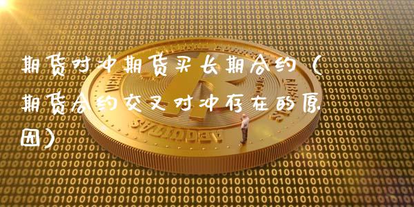 期货对冲期货买长期合约（期货合约交叉对冲存在的原因）_https://www.gzbbqc.com_股指期货_第1张
