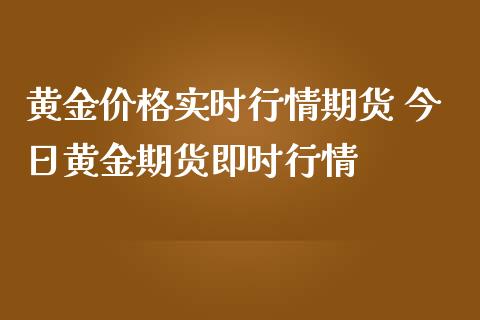 黄金价格实时行情期货 今日黄金期货即时行情_https://www.gzbbqc.com_黄金期货_第1张