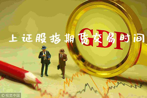 上证股指期货交易时间_https://www.gzbbqc.com_道指期货_第1张