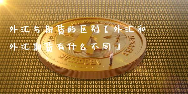 外汇与期货的区别【外汇和外汇期货有什么不同】_https://www.gzbbqc.com_股指期货_第1张