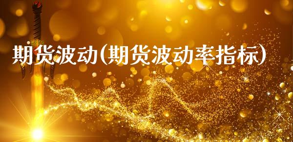 期货波动(期货波动率指标)_https://www.gzbbqc.com_恒指期货_第1张