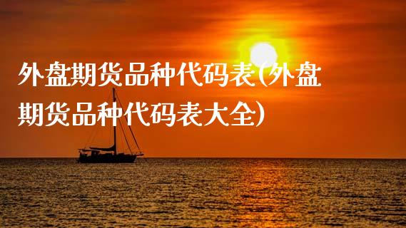 外盘期货品种代码表(外盘期货品种代码表大全)_https://www.gzbbqc.com_股指期货_第1张