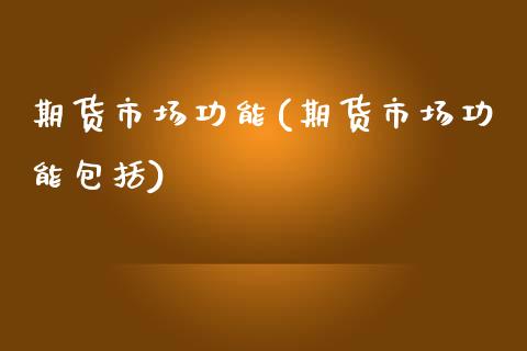 期货市场功能(期货市场功能包括)_https://www.gzbbqc.com_德指期货_第1张