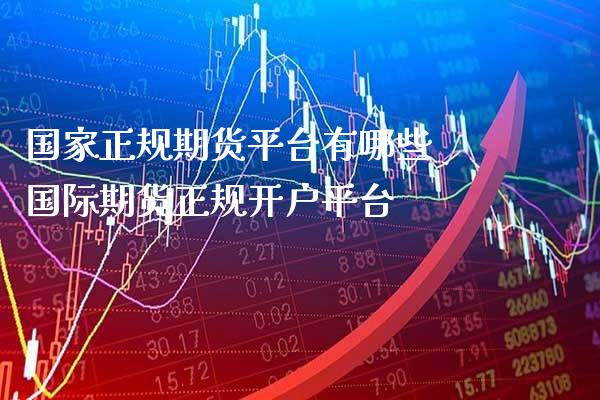 国家正规期货平台有哪些 国际期货正规开户平台_https://www.gnhpgy.com_道指期货_第1张