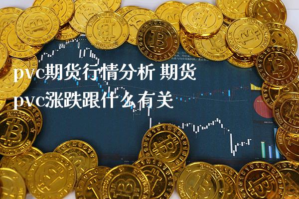 pvc期货行情分析 期货pvc涨跌跟什么有关_https://www.gnhpgy.com_黄金期货_第1张