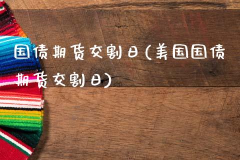 国债期货交割日(美国国债期货交割日)_https://www.gzbbqc.com_德指期货_第1张