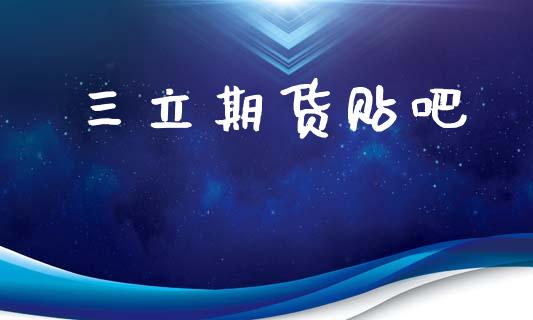 三立期货贴吧_https://www.gzbbqc.com_原油期货_第1张