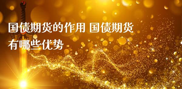 国债期货的作用 国债期货有哪些优势_https://www.gzbbqc.com_德指期货_第1张