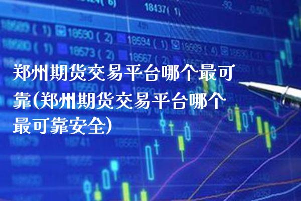 郑州期货交易平台哪个最可靠(郑州期货交易平台哪个最可靠安全)_https://www.gzbbqc.com_黄金期货_第1张