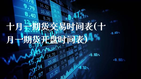 十月一期货交易时间表(十月一期货开盘时间表)_https://www.gzbbqc.com_道指期货_第1张
