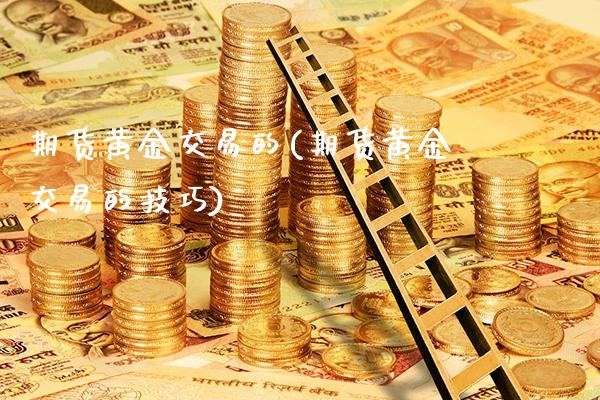 期货黄金交易的(期货黄金交易的技巧)_原油期货_第1张_八八期货网 期货黄金交易的(期货黄金交易的技巧)_https://www.gzbbqc.com_原油期货_第1张