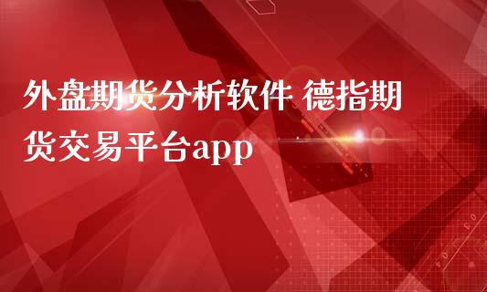 外盘期货分析软件 德指期货交易平台app_https://www.gnhpgy.com_德指期货_第1张
