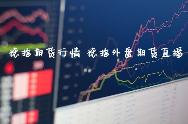 德指期货行情 德指外盘期货直播_https://www.gnhpgy.com_黄金期货_第1张