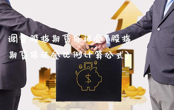 调整股指期货保证金(股指期货保证金比例计算公式)_https://www.gzbbqc.com_原油期货_第1张