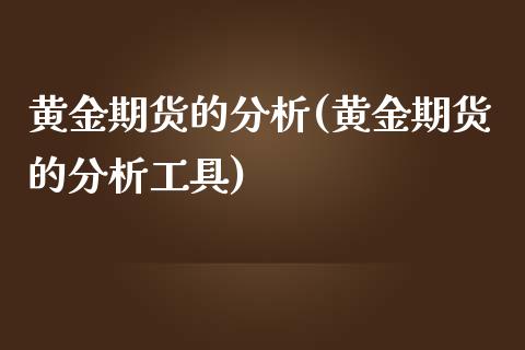 黄金期货的分析(黄金期货的分析工具)_https://www.gzbbqc.com_纳指期货_第1张