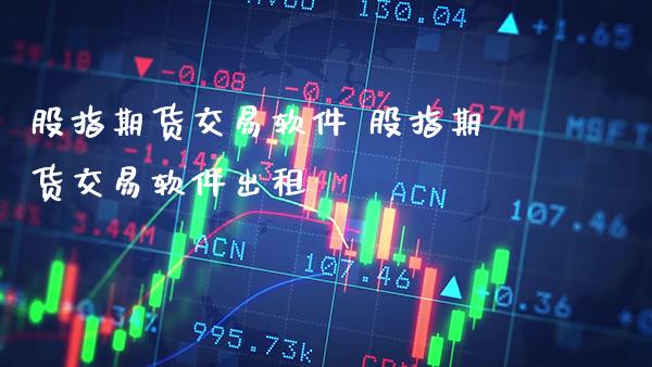 股指期货交易软件 股指期货交易软件出租_https://www.gzbbqc.com_黄金期货_第1张