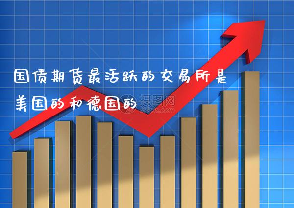 国债期货最活跃的交易所是美国的和德国的_https://www.gzbbqc.com_德指期货_第1张