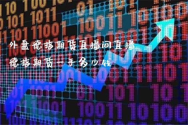外盘德指期货直播间直播 德指期货一手多少钱_https://www.gnhpgy.com_德指期货_第1张
