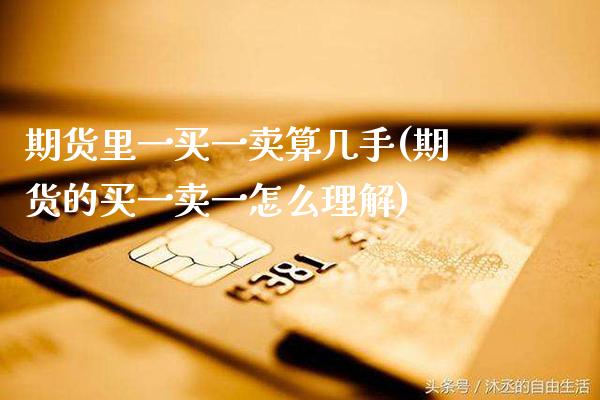 期货里一买一卖算几手(期货的买一卖一怎么理解)_https://www.gzbbqc.com_恒指期货_第1张